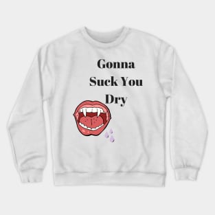 Suck you dry Crewneck Sweatshirt